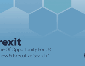Brexit: A Time Of Opportunity For UK Business & Executive Search? Part Two